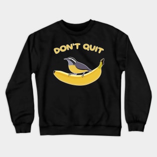 Don't Quit Bananaquit Crewneck Sweatshirt